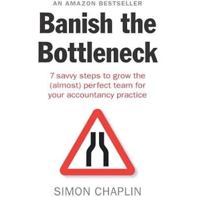 Banish the Bottleneck: 7 savvy steps to grow the (almost) perfect team for your accountancy practice