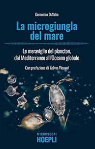 La microgiungla del mare. Le meraviglie del plancton, dal Mediterraneo all'Oceano globale