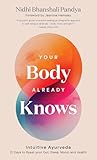 Your Body Already Knows: Intuitive Ayurveda 21 Days to Reset your Gut, Sleep, Mood, and Health