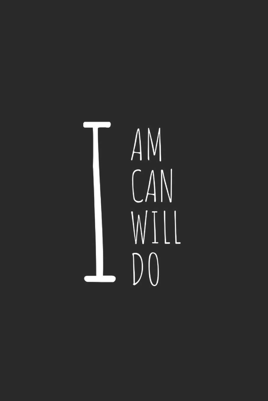 I AM, I CAN, I WILL, I DO: Blank Lined Writing Journal Notebook Diary 6x9