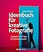 Ideenbuch für kreative Fotografie: Inspiration und Tipps für Fotoenthusiasten und Buch günstig Kaufen-Ideenbuch für kreative Fotografie: Inspiration und Tipps für Fotoenthusiasten