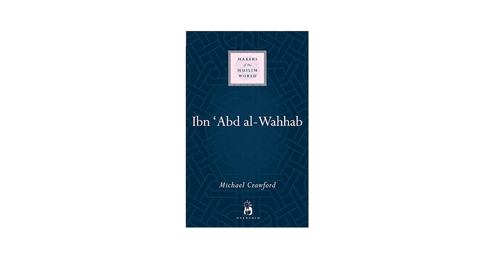 Ibn 'Abd al-Wahhab (Makers of the Muslim World): Crawford
