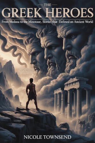 THE GREEK HEROES: From Medusa to the Minotaur, Stories That Defin...