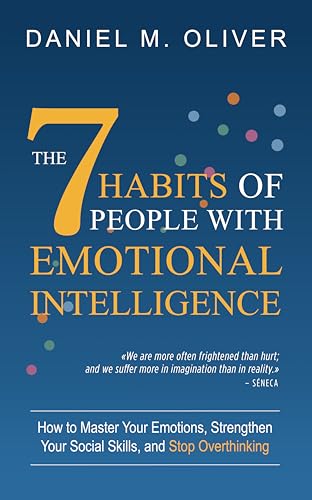 The 7 Habits of People with Emotional Intelligence: How to Master...