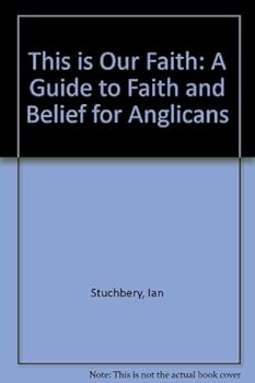 This Is Our Faith: A Guide to Faith and Belief for Anglicans