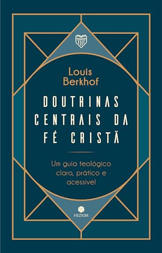 Doutrinas Centrais da Fé Cristã: Um guia teológico, claro, prático e acessível