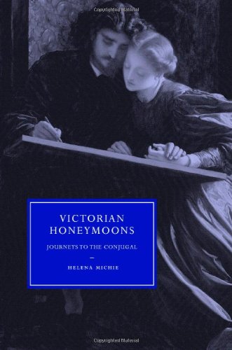 Victorian Honeymoons: Journeys to the Conjugal (Cambridge Studies in Nineteenth-Century Literature and Culture Book 53)