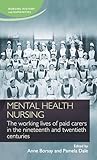 Mental health nursing: The working lives of paid carers in the nineteenth and twentieth centuries (Nursing History and Humanities)