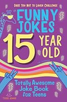 15 Year Old Joke Book for Teens Totally Awesome Dare You Not to Laugh Challenge LOL Funny Jokes for Teenagers: Silly Puns, Clean Laughs for Teen & Tween Boys & Girls Age 15 1643401424 Book Cover