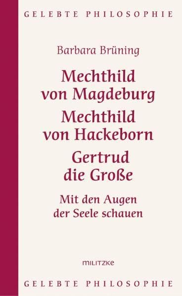 Mechthild von Magdeburg, Mechthild von Hackeborn, Gertrud die Große: Mit den Augen der Seele schauen (Gelebte Philosophie)
