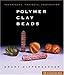 Polymer Clay Beads: Techniques, Projects, Inspiration