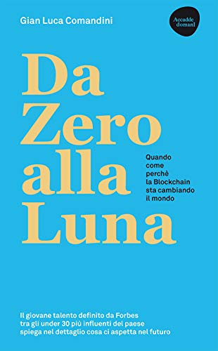 Da Zero alla Luna. La Blockchain: quando, come, perché sta cambiando il mondo
