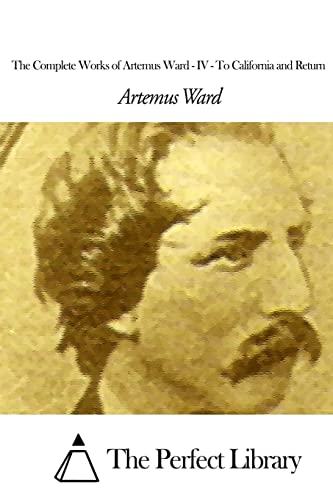 The Complete Works of Artemus Ward - IV: To California and Return (Perfect Library)