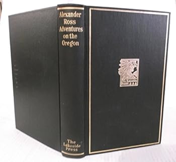Adventures of the First Settlers on the Oregon or Columbia River: Being a Narrative of the Expedition fitted out by John Jacob Astor, to establish the "Pacific Fur Company" with an account of some Ind