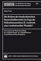 Die Reform Des Bundesdeutschen Staatsschuldenrechts Im Zuge Der Foderalismusreform II: Ausdruck Eines Institutionellen Wandels?: Eine Analyse Der ... Perspektive (German Edition) 3830538154 Book Cover