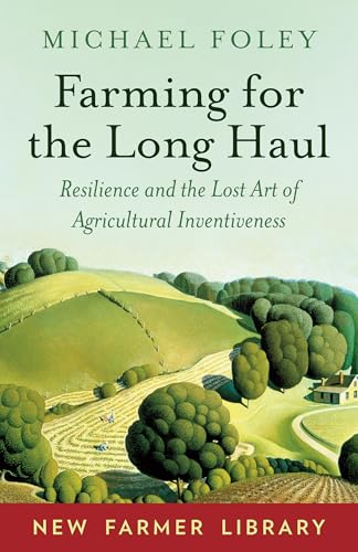 Farming for the Long Haul: Resilience and the Lost Art of Agricultural Inventiveness (New Farmer Library)