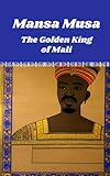 Mansa Musa: The Golden King of Mali