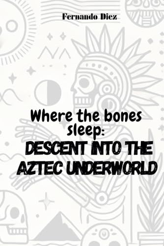 Where the bones sleep: Descent into the Aztec underworld