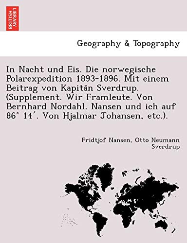 In Nacht und Eis. Die norwegische Polarexpedition 1893-1896. Mit einem Beitrag von Kapitän Sverdrup. (Supplement. Wir Framleute. Von Bernhard ... Von Hjalmar Johansen, etc.). (German Edition)