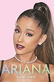 Ariana. The Unauthorized Biography: Ariana Grande Ariana. The Unauthorized Biography: Ariana Grande