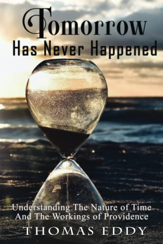 Tomorrow Has Never Happened: Understanding the Nature of Time And