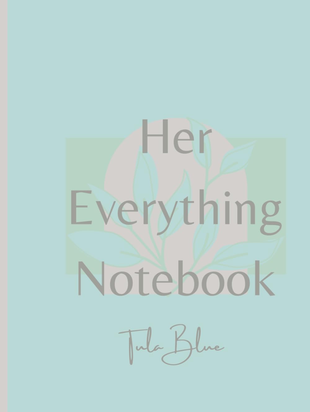 Her Everything Notebook by Tula Blue: Monthly & Weekly Planner/Notebook/Journal - All In One!