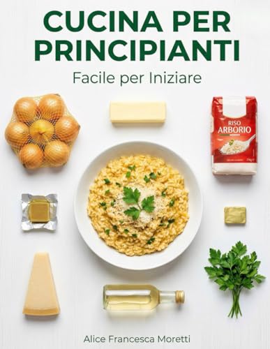 Cucina per Principianti, Facile per iniziare: 90+ ricette sicure in 30 minuti con ingredienti comuni, foto chiare e menù. Start Kit in cucina Facile