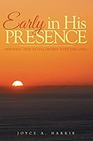 Early in His Presence: Spending time in fellowship with the Lord. 1490858512 Book Cover