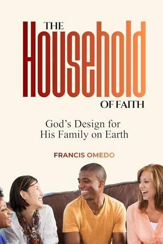 The Household of Faith: God’s Design for His Family on Earth