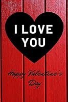 I Love You Happy Valentine's Day : Jurnal Notebook, 100 Pages Lined Journal Notebook Perfect Valentine's Day Gift for Girlfriend, Boyfriend, Husband, Wife (valentine's Day Gifts) 1652432043 Book Cover