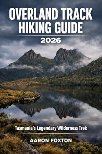 OVERLAND TRACK HIKING GUIDE 2026: Tasmania’s Legendary Wilderness Trek (Epic Trails of the World)