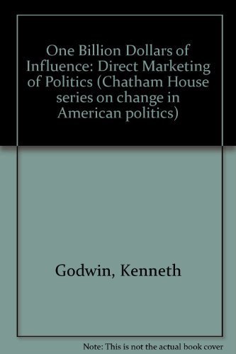 One Billion Dollars of Influence: Direct Marketing of Politics (Chatham House series on change in American politics)