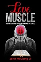 LOVE MUSCLE: Inside the Relationship Mind of a 'PK' (Spiritual Message Moments) 1703450914 Book Cover