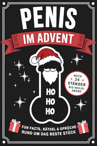 Penis im Advent: Noch 24 Ständer bis Heiligabend - Fun Facts, Rätsel & Sprüche rund um das beste Stück - Lustiger Adventskalender für echte Männer