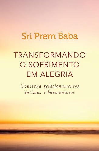 Transformando o sofrimento em alegria: Construa relacionamentos íntimos e harmoniosos