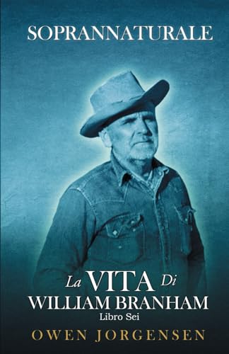 Soprannaturale La Vita di William Branham: Libro 6: Il Profeta e La Sua Rivelazione (1961 - 1965