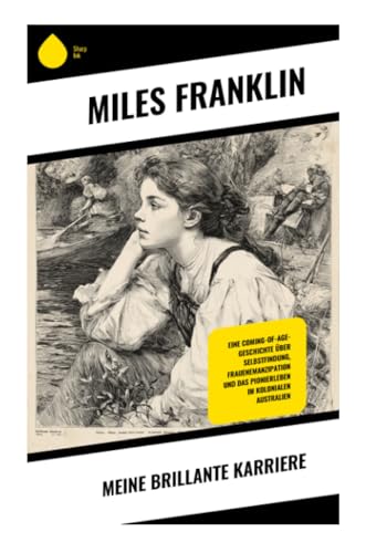 Meine brillante Karriere: Eine Coming-of-Age-Geschichte über Selbstfindung, Frauenemanzipation und das Pionierleben im kolonialen Australien