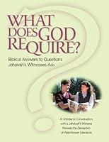 What Does God Require? : Biblical Answers to Questions Jehovah's Witnesses Ask 1477526102 Book Cover