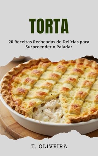 Torta: 20 Receitas Recheadas de Delícias para Surpreender o Paladar