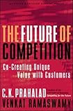The Future of Competition: Co-Creating Unique Value With Customers