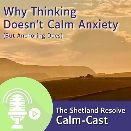 Why Thinking Doesn’t Calm Anxiety (But Anchoring Does)