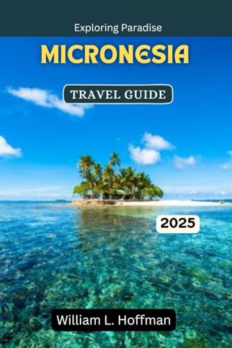 Micronesia Travel Guide 2025: Exploring Paradise (Journey to Hidden Gems in Comfort)