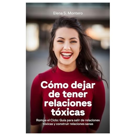 Cómo dejar de tener relaciones tóxicas: Rompe el Ciclo: Guía para salir de relaciones tóxicas y construir relaciones sanas