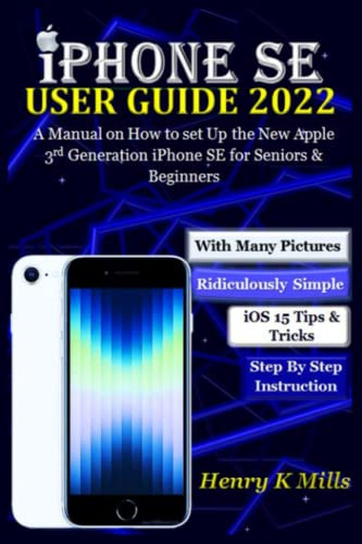  IPHONE SE USER GUIDE 3: A Ridiculously Simple Manual with Pictures & Step by Step Instruction on How to set Up the New Apple 3rd Generation iPhone SE for Seniors & Beginners, with iOS 15 Tips & Tricks