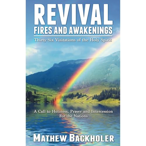 Revival Fires and Awakenings, Thirty-Six Visitations of the Holy Spirit: A Call to Holiness, Prayer and Intercession for the 