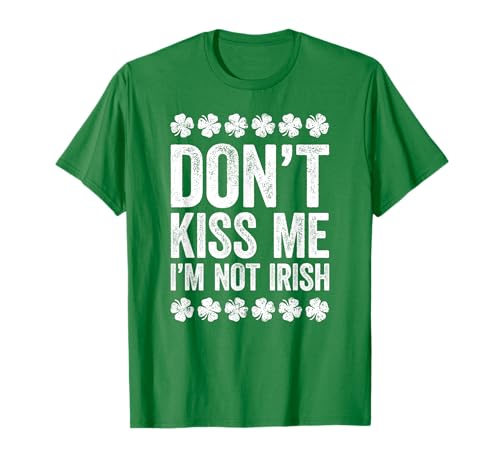 Don't Kiss Me I'm Not Irish Shirt Funny St Patricks Day T-Shirt