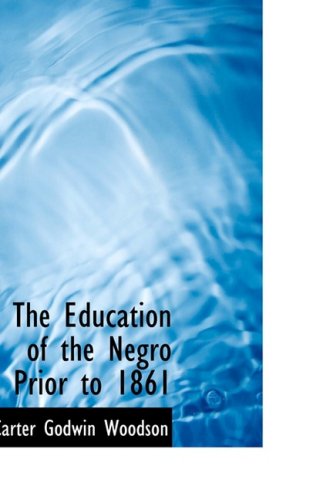 Buy The Education of the Negro Prior to 1861: A History of the Education of the Colored People of the United States from the Beginning of Slavery to the Civil War — BookShops.in