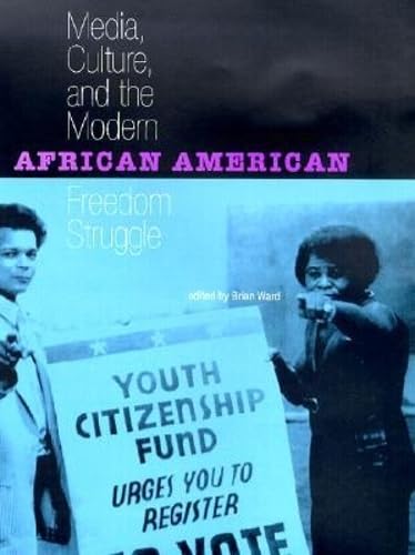 Media, Culture, and the Modern African American Freedom Struggle