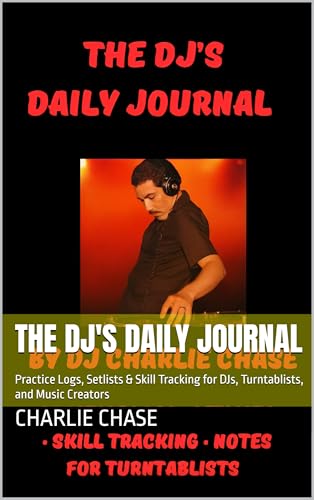 The DJ's Daily Journal: Practice Logs, Setlists & Skill Tracking for DJs, Turntablists, and Music Creators (English Edition)