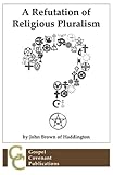  A Refutation of Religious Pluralism (Social Covenant Series) by John Brown of Haddington (2012-01-01)